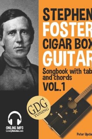 Cover of Stephen Foster - Cigar Box Guitar GDG Songbook for Beginners with Tabs and Chords Vol. 1