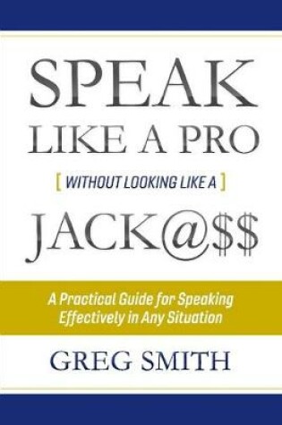 Cover of Speak Like a Pro Without Looking Like a Jack@$$