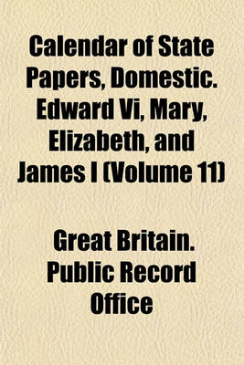 Book cover for Calendar of State Papers, Domestic. Edward VI, Mary, Elizabeth, and James I (Volume 11)