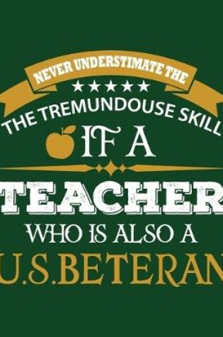 Cover of Never Understimate the Tremundouse Skill If a Teacher Who Is Also a U.S.Beteran