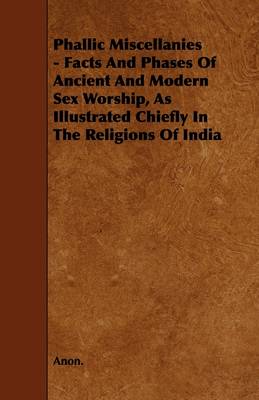 Book cover for Phallic Miscellanies - Facts And Phases Of Ancient And Modern Sex Worship, As Illustrated Chiefly In The Religions Of India