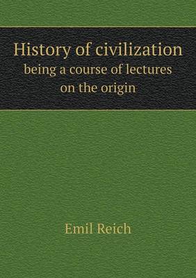 Book cover for History of civilization being a course of lectures on the origin