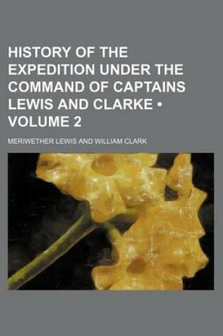 Cover of History of the Expedition Under the Command of Captains Lewis and Clarke (Volume 2)
