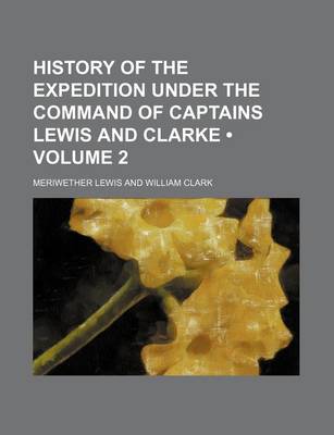 Book cover for History of the Expedition Under the Command of Captains Lewis and Clarke (Volume 2)