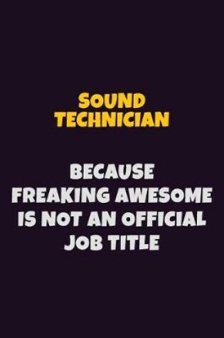 Cover of Sound Technician, Because Freaking Awesome Is Not An Official Job Title