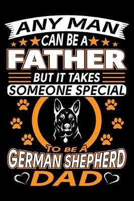 Book cover for Any Man Can Be A Father But It Takes Someone Special To Be A German Shepherd Dad