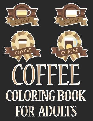 Book cover for Coffee Coloring Book For Adults