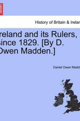 Cover of Ireland and Its Rulers, Since 1829. [By D. Owen Madden.]
