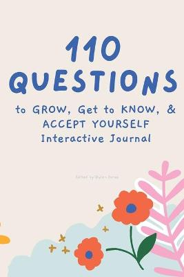 Book cover for 110 Questions to GROW, Get to KNOW, & ACCEPT YOURSELF Interactive Journal