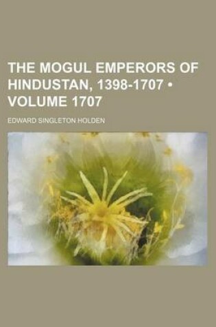 Cover of The Mogul Emperors of Hindustan, 1398-1707 (Volume 1707)