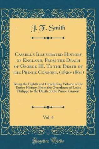 Cover of Cassell's Illustrated History of England, from the Death of George III. to the Death of the Prince Consort, (1820-1861), Vol. 4