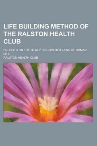 Cover of Life Building Method of the Ralston Health Club; Founded on the Newly Discovered Laws of Human Life