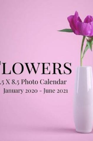 Cover of Flowers 8.5 X 8.5 Photo Calendar January 2020 - June 2021