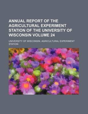 Book cover for Annual Report of the Agricultural Experiment Station of the University of Wisconsin Volume 24