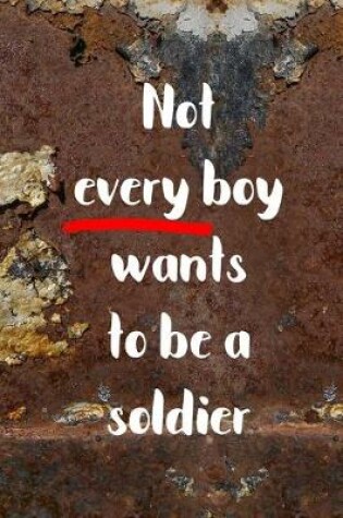 Cover of Not Every Boy Wants To Be A Soldier