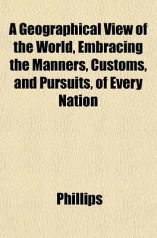 Cover of A Geographical View of the World, Embracing the Manners, Customs, and Pursuits, of Every Nation