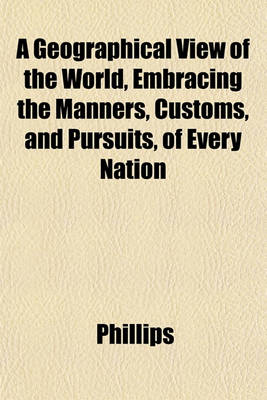 Book cover for A Geographical View of the World, Embracing the Manners, Customs, and Pursuits, of Every Nation