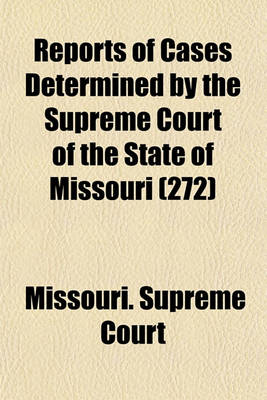 Book cover for Reports of Cases Determined by the Supreme Court of the State of Missouri (Volume 272)