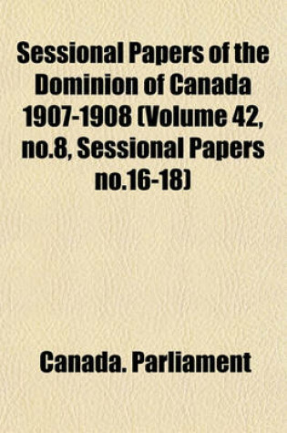 Cover of Sessional Papers of the Dominion of Canada 1907-1908 (Volume 42, No.8, Sessional Papers No.16-18)