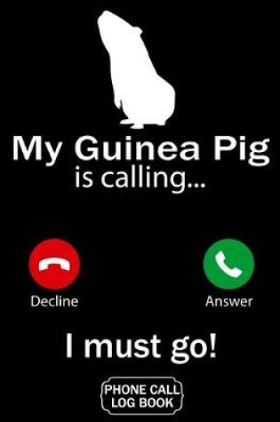 Cover of My Guinea Pig Is Calling I Must Go Phone Call Log Book