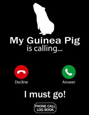 Book cover for My Guinea Pig Is Calling I Must Go Phone Call Log Book