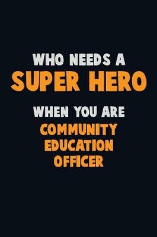 Cover of Who Need A SUPER HERO, When You Are Community Education Officer