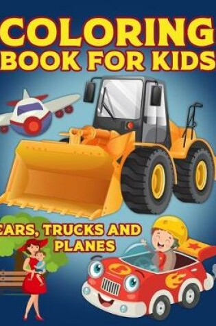 Cover of Coloring Book For Kids Cars, Trucks And Planes