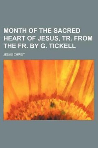 Cover of Month of the Sacred Heart of Jesus, Tr. from the Fr. by G. Tickell