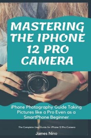 Cover of Mastering the iPhone 12 Pro Camera