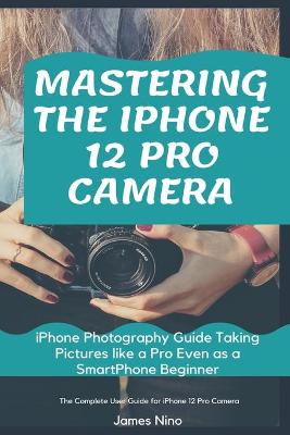 Book cover for Mastering the iPhone 12 Pro Camera
