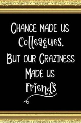 Cover of Chance Made Us Colleagues But Our Craziness Made Us Friends