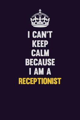 Book cover for I Can't Keep Calm Because I Am A Receptionist