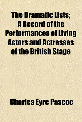 Book cover for The Dramatic Lists; A Record of the Performances of Living Actors and Actresses of the British Stage