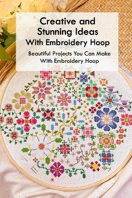 Book cover for Creative and Stunning Ideas With Embroidery Hoop