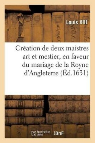 Cover of Edict de Creation de Deux Maistres de Chacun Art Et Mestier, En Faveur Du Mariage Et Entrees