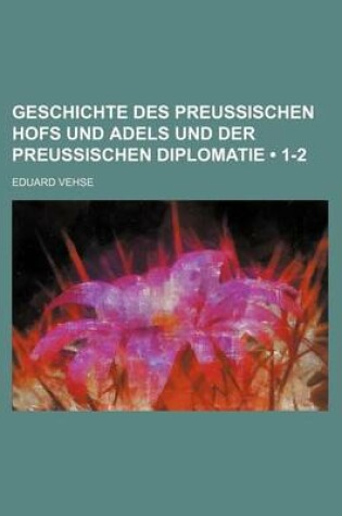 Cover of Geschichte Des Preussischen Hofs Und Adels Und Der Preussischen Diplomatie (1-2)