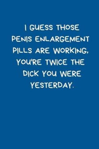 Cover of I Guess Those Penis Enlargement Pills Are Working, You're Twice The Dick You Were Yesterday