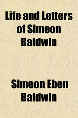 Cover of Life and Letters of Simeon Baldwin