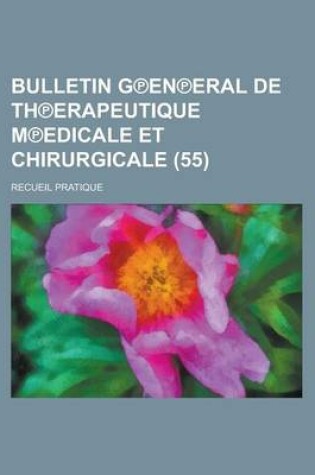 Cover of Bulletin G?en?eral de Th?erapeutique M?edicale Et Chirurgicale (55); Recueil Pratique