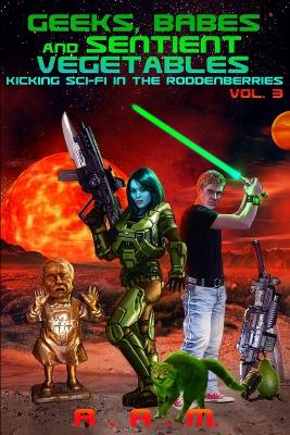 Book cover for Geeks, Babes and Sentient Vegetables Volume 3 Kicking Sci-Fi in the Roddenberries