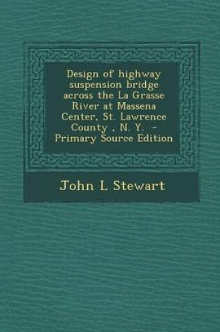 Cover of Design of Highway Suspension Bridge Across the La Grasse River at Massena Center, St. Lawrence County, N. Y. - Primary Source Edition