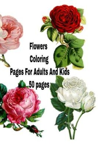 Cover of Flowers Coloring Pages For Adults And Kids 50 pages