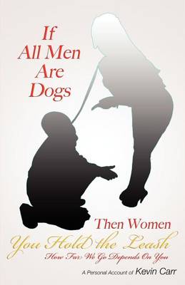 Book cover for If All Men Are Dogs Then Women You Hold the Leash