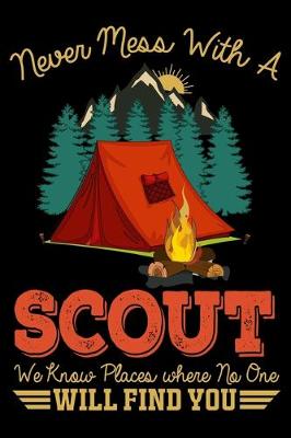 Book cover for Never Mess With A Scout We Know Places Where NO one Will Find You