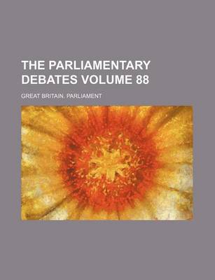 Book cover for The Parliamentary Debates Volume 88