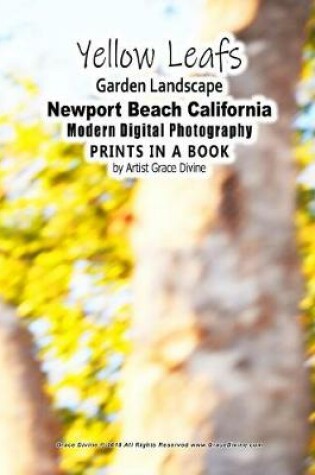 Cover of Yellow Leafs Garden Landscape Newport Beach California Modern Digital Photography PRINTS IN A BOOK by Artist Grace Divine