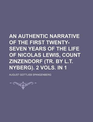 Book cover for An Authentic Narrative of the First Twenty-Seven Years of the Life of Nicolas Lewis, Count Zinzendorf (Tr. by L.T. Nyberg). 2 Vols. in 1