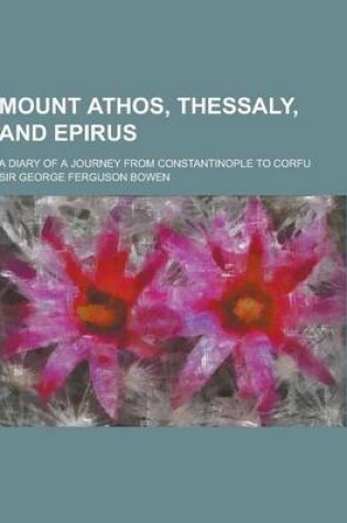 Cover of Mount Athos, Thessaly, and Epirus; A Diary of a Journey from Constantinople to Corfu