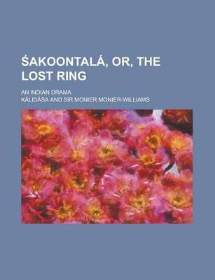 Book cover for Akoontala, Or, the Lost Ring; An Indian Drama