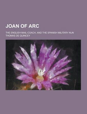 Book cover for Joan of Arc; The English Mail-Coach, and the Spanish Military Nun